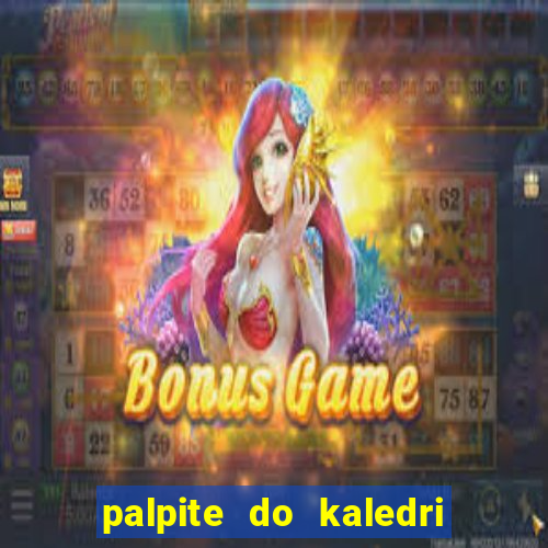 palpite do kaledri para o jogo do bicho